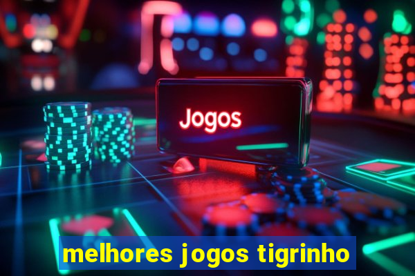 melhores jogos tigrinho